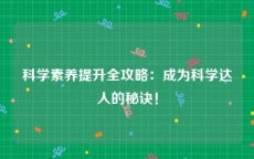 科学素养提升全攻略：成为科学达人的秘诀！