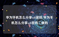 华为手机怎么分享wifi密码 华为手机怎么分享wifi密码二维码