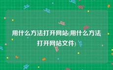 用什么方法打开网站(用什么方法打开网站文件)