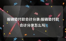 报销垫付款会计分录(报销垫付款会计分录怎么写)