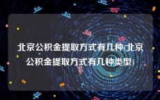 北京公积金提取方式有几种(北京公积金提取方式有几种类型)