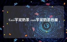 Coco芋泥奶茶 coco芋泥奶茶热量