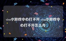 vivo小游戏中心打不开 vivo小游戏中心打不开怎么办