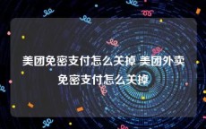 美团免密支付怎么关掉 美团外卖免密支付怎么关掉