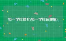 恒一学校简介(恒一学校在哪里)