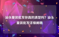 汕头童装批发你真的清楚吗？汕头童装批发详细阐明