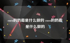 coco的奶霜是什么做的 coco的奶霜是什么做的