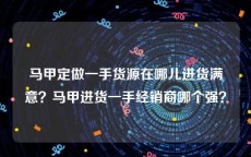 马甲定做一手货源在哪儿进货满意？马甲进货一手经销商哪个强？