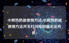 小熊热奶器使用方法(小熊热奶器使用方法开关灯闪烁但是无法开机)