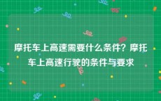 摩托车上高速需要什么条件？摩托车上高速行驶的条件与要求