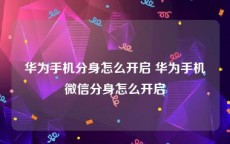 华为手机分身怎么开启 华为手机微信分身怎么开启