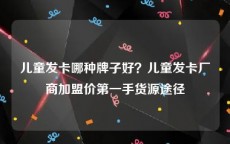 儿童发卡哪种牌子好？儿童发卡厂商加盟价第一手货源途径