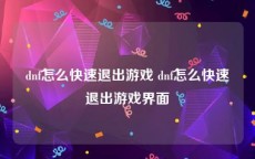 dnf怎么快速退出游戏 dnf怎么快速退出游戏界面