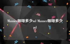 Manner咖啡多少ml Manner咖啡多少ml