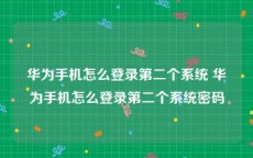 华为手机怎么登录第二个系统 华为手机怎么登录第二个系统密码