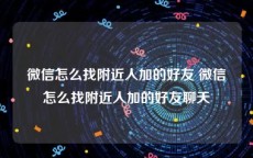 微信怎么找附近人加的好友 微信怎么找附近人加的好友聊天