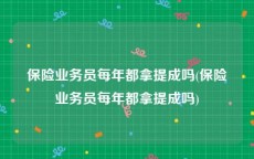 保险业务员每年都拿提成吗(保险业务员每年都拿提成吗)