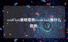 scroll lock是啥意思(scroll Lock是什么意思)