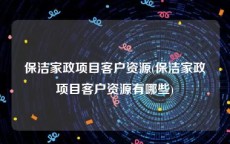 保洁家政项目客户资源(保洁家政项目客户资源有哪些)