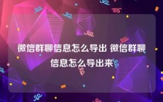 微信群聊信息怎么导出 微信群聊信息怎么导出来