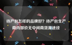 待产包怎样的品牌好？待产包生产商内部价无中间商货源途径