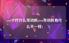 evo十代什么发动机(evo发动机有什么不一样)