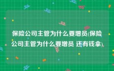 保险公司主管为什么要增员(保险公司主管为什么要增员 还有钱拿)