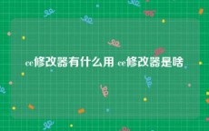 ce修改器有什么用 ce修改器是啥