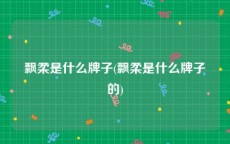 飘柔是什么牌子(飘柔是什么牌子的)