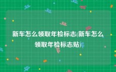 新车怎么领取年检标志(新车怎么领取年检标志贴)