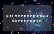 保洁公司怎么开怎么管理(保洁公司怎么开怎么管理范文)