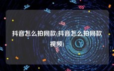 抖音怎么拍同款(抖音怎么拍同款视频)