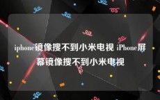 iphone镜像搜不到小米电视 iPhone屏幕镜像搜不到小米电视