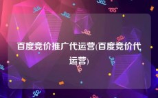 百度竞价推广代运营(百度竞价代运营)