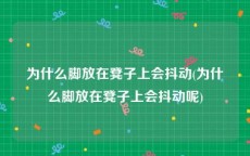 为什么脚放在凳子上会抖动(为什么脚放在凳子上会抖动呢)