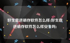 好生意进销存软件怎么样(好生意进销存软件怎么样安全吗)