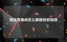 淘宝直播间怎么刷新抢拍链接