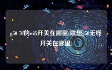 g50 70的wifi开关在哪里(联想g50无线开关在哪里)