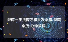 微商一手货源怎样批发拿货(微商拿货3分钟教程)