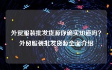 外贸服装批发货源你确实知道吗？外贸服装批发货源全面介绍