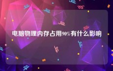 电脑物理内存占用90%有什么影响