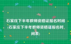 石家庄下半年教师资格证报名时间(石家庄下半年教师资格证报名时间表)