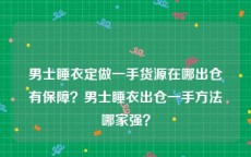 男士睡衣定做一手货源在哪出仓有保障？男士睡衣出仓一手方法哪家强？