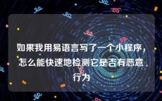 如果我用易语言写了一个小程序，怎么能快速地检测它是否有恶意行为