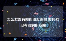 怎么发没有图的朋友圈呢 如何发没有图的朋友圈