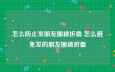 怎么防止发朋友圈被折叠 怎么避免发的朋友圈被折叠