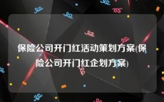 保险公司开门红活动策划方案(保险公司开门红企划方案)