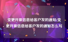 变更开票信息给客户发的通知(变更开票信息给客户发的通知怎么写)