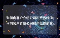 如何向客户介绍公司和产品线(如何向客户介绍公司和产品线范文)