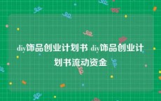 diy饰品创业计划书 diy饰品创业计划书流动资金